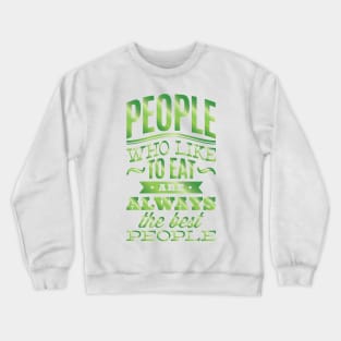 People who like to eat are always the best people. Crewneck Sweatshirt